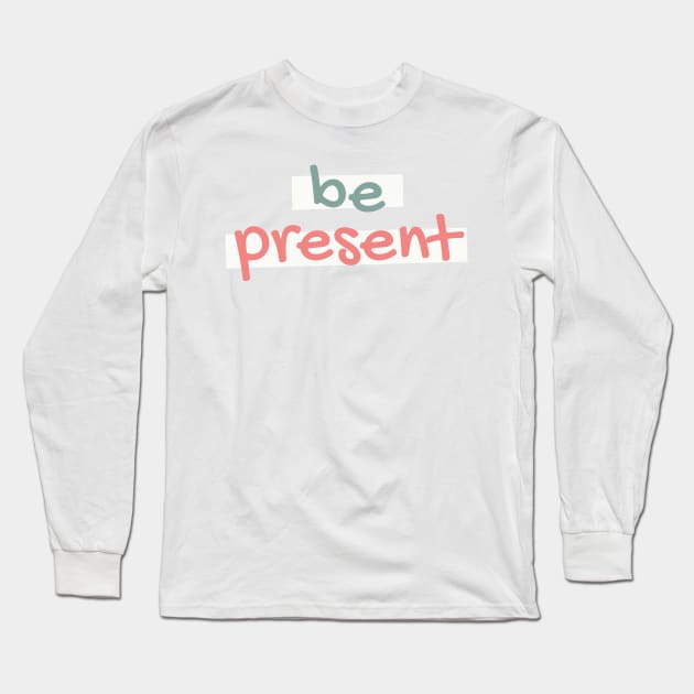 Be Present Long Sleeve T-Shirt by RenataCacaoPhotography